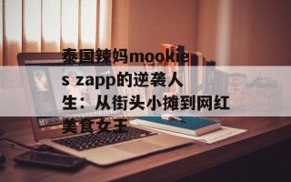 泰国辣妈mookies zapp的逆袭人生：从街头小摊到网红美食女王