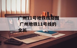广州11号地铁线路图 广州地铁11号线的全长