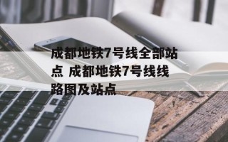 成都地铁7号线全部站点 成都地铁7号线线路图及站点