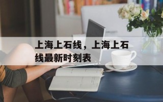 上海上石线，上海上石线最新时刻表