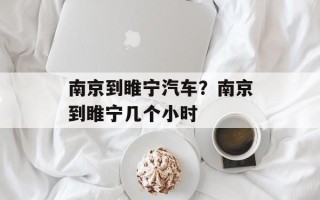 南京到睢宁汽车？南京到睢宁几个小时