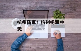 杭州杨军？杭州杨军中天