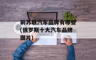 前苏联汽车品牌有哪些(俄罗斯十大汽车品牌图片)