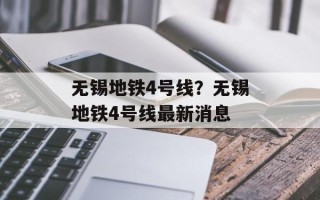 无锡地铁4号线？无锡地铁4号线最新消息