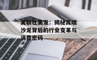 美联社美发：揭秘高端沙龙背后的行业变革与消费密码