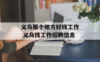 义乌那个地方好找工作 义乌找工作招聘信息