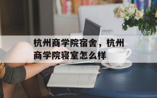 杭州商学院宿舍，杭州商学院寝室怎么样