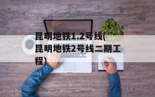 昆明地铁1.2号线(昆明地铁2号线二期工程)