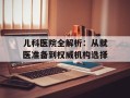 儿科医院全解析：从就医准备到权威机构选择