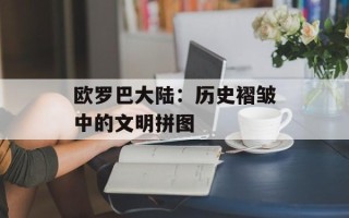 欧罗巴大陆：历史褶皱中的文明拼图