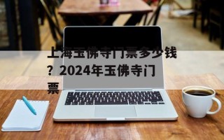 上海玉佛寺门票多少钱？2024年玉佛寺门票