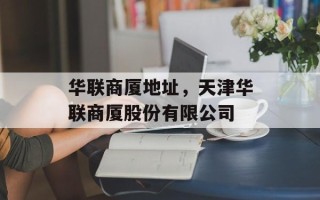 华联商厦地址，天津华联商厦股份有限公司