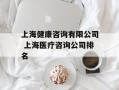 上海健康咨询有限公司 上海医疗咨询公司排名