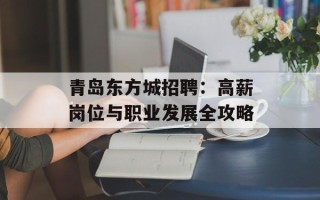 青岛东方城招聘：高薪岗位与职业发展全攻略