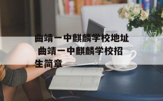 曲靖一中麒麟学校地址 曲靖一中麒麟学校招生简章