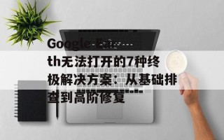 Google Earth无法打开的7种终极解决方案：从基础排查到高阶修复