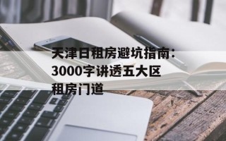 天津日租房避坑指南：3000字讲透五大区租房门道