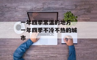一年四季常温的地方 一年四季不冷不热的城市
