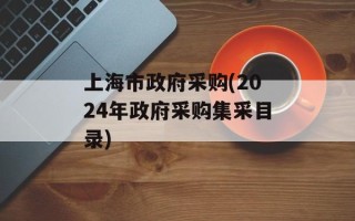 上海市政府采购(2024年政府采购集采目录)