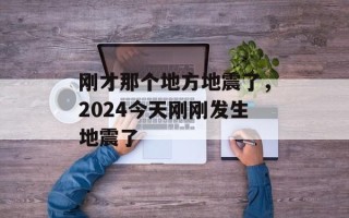 刚才那个地方地震了，2024今天刚刚发生地震了