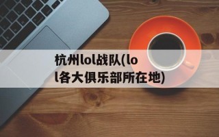 杭州lol战队(lol各大俱乐部所在地)