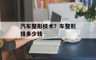 汽车整形技术？车整形得多少钱