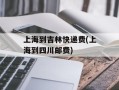 上海到吉林快递费(上海到四川邮费)