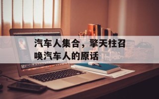 汽车人集合，擎天柱召唤汽车人的原话