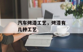 汽车烤漆工艺，烤漆有几种工艺