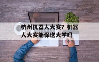 杭州机器人大赛？机器人大赛能保送大学吗