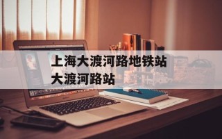上海大渡河路地铁站 大渡河路站
