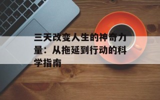 三天改变人生的神奇力量：从拖延到行动的科学指南