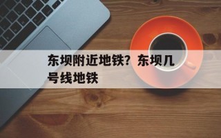 东坝附近地铁？东坝几号线地铁