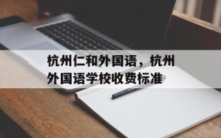 杭州仁和外国语，杭州外国语学校收费标准