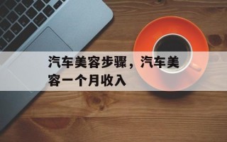 汽车美容步骤，汽车美容一个月收入