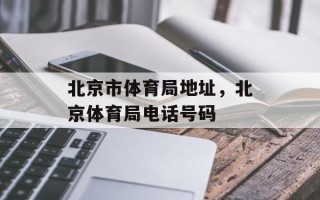北京市体育局地址，北京体育局电话号码
