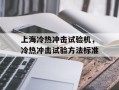上海冷热冲击试验机，冷热冲击试验方法标准