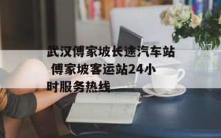武汉傅家坡长途汽车站 傅家坡客运站24小时服务热线