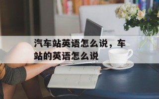 汽车站英语怎么说，车站的英语怎么说