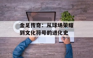 金足传奇：从球场荣耀到文化符号的进化史