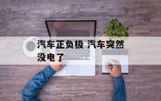 汽车正负极 汽车突然没电了