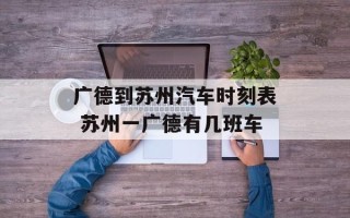 广德到苏州汽车时刻表 苏州一广德有几班车