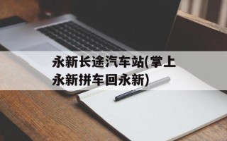 永新长途汽车站(掌上永新拼车回永新)
