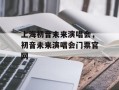 上海初音未来演唱会，初音未来演唱会门票官网