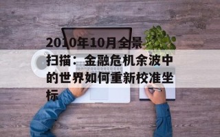 2010年10月全景扫描：金融危机余波中的世界如何重新校准坐标