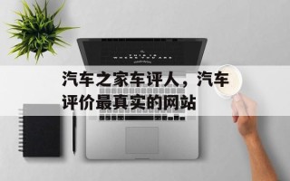 汽车之家车评人，汽车评价最真实的网站