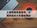 上海到南京南高铁，上海到南京火车普快票价