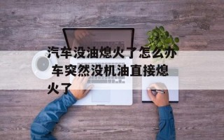 汽车没油熄火了怎么办 车突然没机油直接熄火了