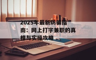 2025年最新防骗指南：网上打字兼职的真相与实操攻略