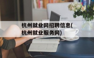 杭州就业网招聘信息(杭州就业服务网)